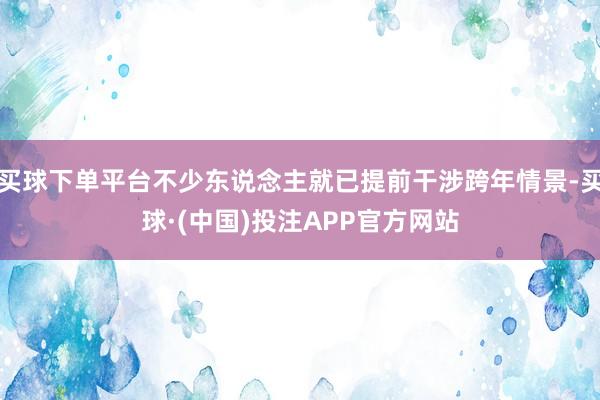 买球下单平台不少东说念主就已提前干涉跨年情景-买球·(中国)投注APP官方网站
