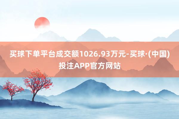 买球下单平台成交额1026.93万元-买球·(中国)投注APP官方网站