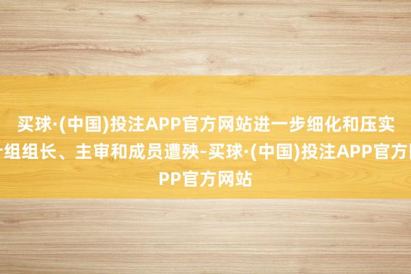 买球·(中国)投注APP官方网站进一步细化和压实审计组组长、主审和成员遭殃-买球·(中国)投注APP官方网站