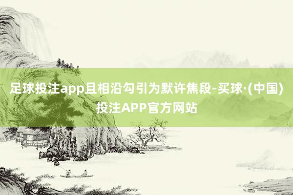 足球投注app且相沿勾引为默许焦段-买球·(中国)投注APP官方网站