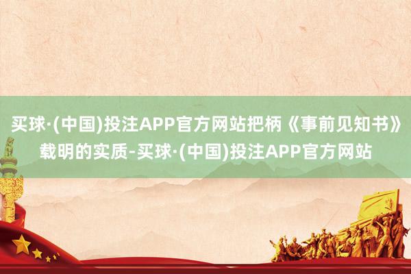 买球·(中国)投注APP官方网站把柄《事前见知书》载明的实质-买球·(中国)投注APP官方网站