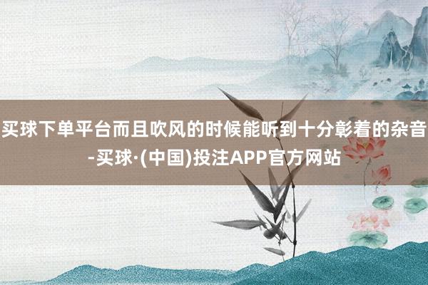 买球下单平台而且吹风的时候能听到十分彰着的杂音-买球·(中国)投注APP官方网站
