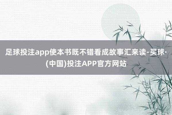 足球投注app使本书既不错看成故事汇来读-买球·(中国)投注APP官方网站
