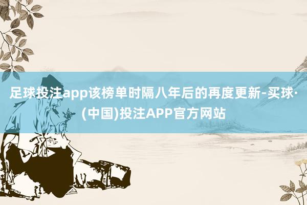 足球投注app该榜单时隔八年后的再度更新-买球·(中国)投注APP官方网站